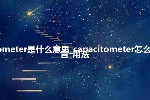 capacitometer是什么意思_capacitometer怎么翻译及发音_用法