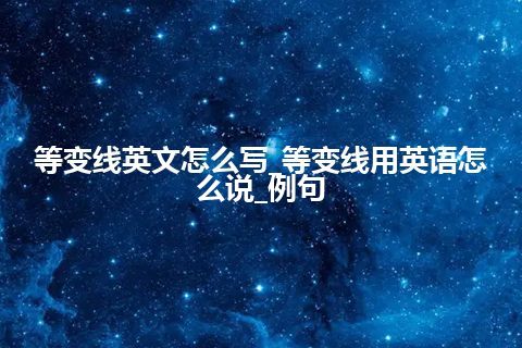 等变线英文怎么写_等变线用英语怎么说_例句