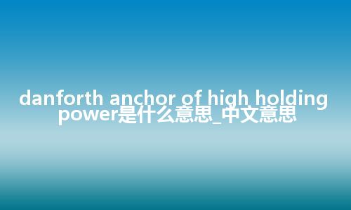 danforth anchor of high holding power是什么意思_中文意思