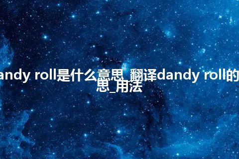 dandy roll是什么意思_翻译dandy roll的意思_用法