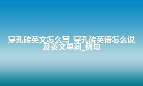 穿孔砖英文怎么写_穿孔砖英语怎么说及英文单词_例句