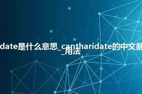 cantharidate是什么意思_cantharidate的中文翻译及用法_用法