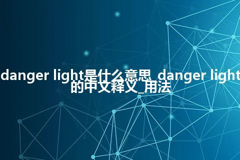 danger light是什么意思_danger light的中文释义_用法