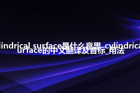 cylindrical surface是什么意思_cylindrical surface的中文翻译及音标_用法