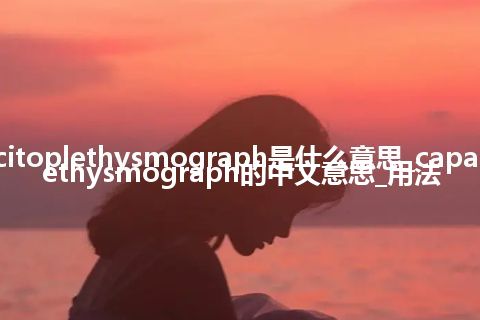 capacitoplethysmograph是什么意思_capacitoplethysmograph的中文意思_用法