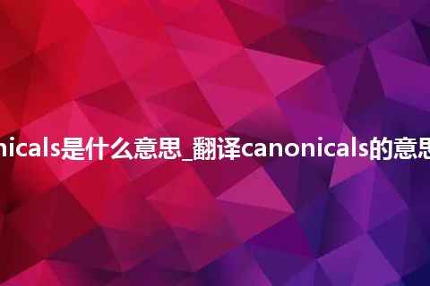 canonicals是什么意思_翻译canonicals的意思_用法