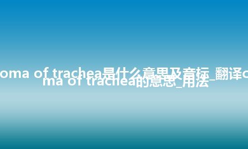 cylindroma of trachea是什么意思及音标_翻译cylindroma of trachea的意思_用法