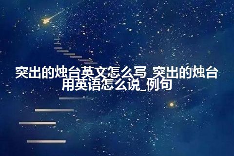 突出的烛台英文怎么写_突出的烛台用英语怎么说_例句