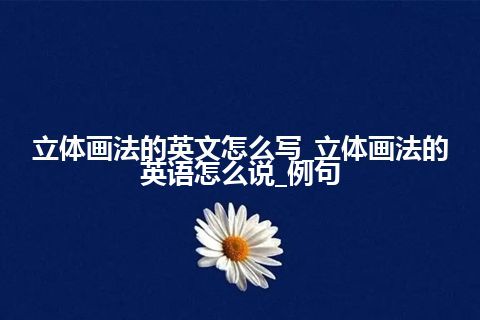 立体画法的英文怎么写_立体画法的英语怎么说_例句