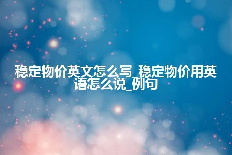 稳定物价英文怎么写_稳定物价用英语怎么说_例句