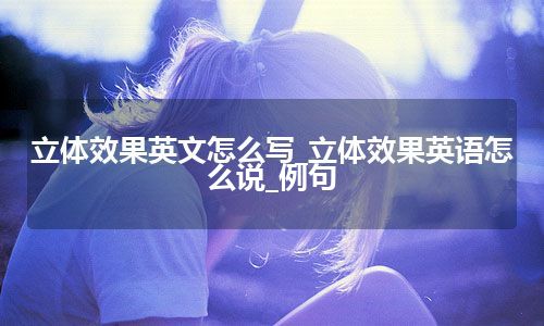 立体效果英文怎么写_立体效果英语怎么说_例句