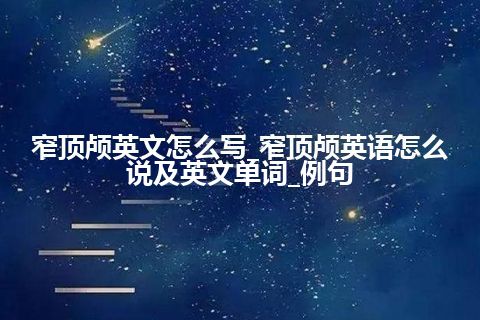 窄顶颅英文怎么写_窄顶颅英语怎么说及英文单词_例句