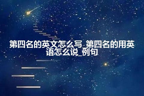 第四名的英文怎么写_第四名的用英语怎么说_例句