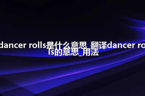 dancer rolls是什么意思_翻译dancer rolls的意思_用法