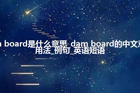 dam board是什么意思_dam board的中文意思_用法_例句_英语短语