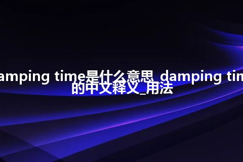 damping time是什么意思_damping time的中文释义_用法