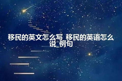 移民的英文怎么写_移民的英语怎么说_例句