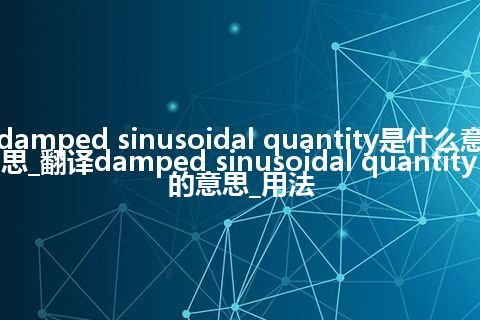 damped sinusoidal quantity是什么意思_翻译damped sinusoidal quantity的意思_用法