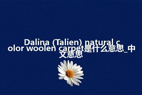 Dalina (Talien) natural color woolen carpet是什么意思_中文意思