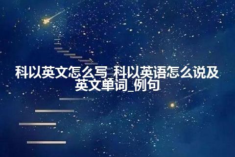 科以英文怎么写_科以英语怎么说及英文单词_例句