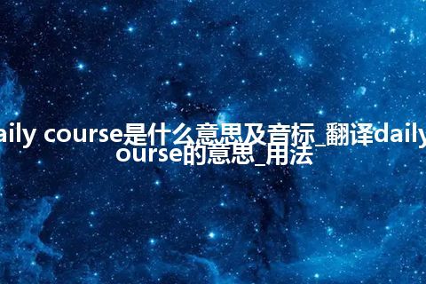 daily course是什么意思及音标_翻译daily course的意思_用法