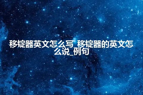 移锭器英文怎么写_移锭器的英文怎么说_例句