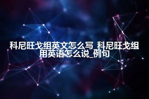 科尼旺戈组英文怎么写_科尼旺戈组用英语怎么说_例句