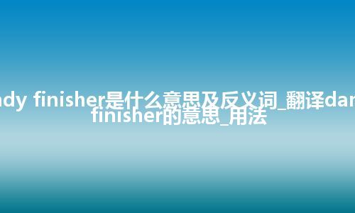 dandy finisher是什么意思及反义词_翻译dandy finisher的意思_用法