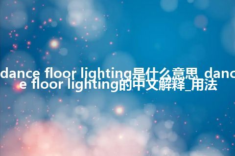 dance floor lighting是什么意思_dance floor lighting的中文解释_用法