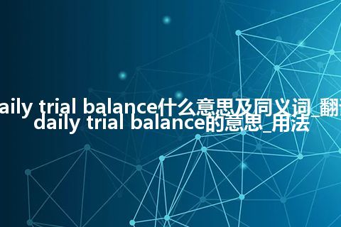 daily trial balance什么意思及同义词_翻译daily trial balance的意思_用法