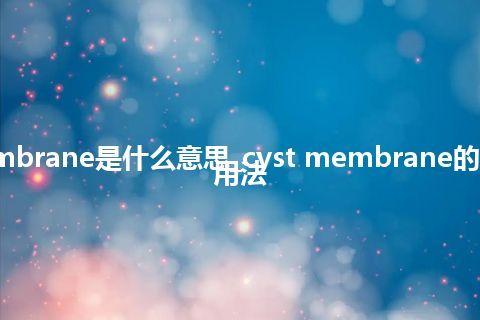 cyst membrane是什么意思_cyst membrane的中文意思_用法