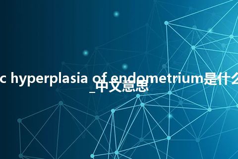 cystic hyperplasia of endometrium是什么意思_中文意思