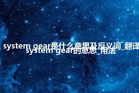 cycloid system gear是什么意思及反义词_翻译cycloid system gear的意思_用法