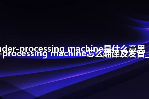 cylinder-processing machine是什么意思_cylinder-processing machine怎么翻译及发音_用法