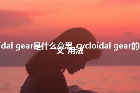 cycloidal gear是什么意思_cycloidal gear的中文释义_用法