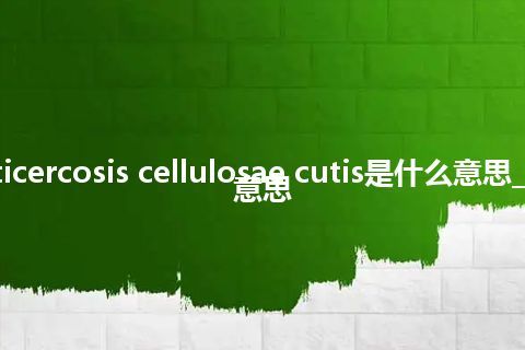 cysticercosis cellulosae cutis是什么意思_中文意思