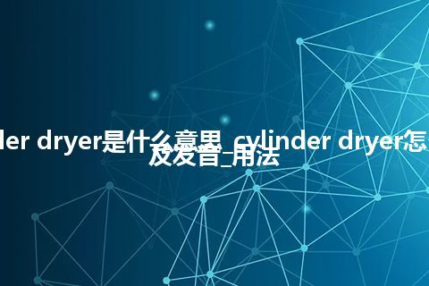 cylinder dryer是什么意思_cylinder dryer怎么翻译及发音_用法