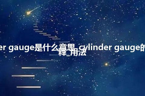 cylinder gauge是什么意思_cylinder gauge的中文解释_用法