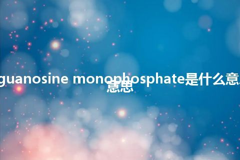 cyclic guanosine monophosphate是什么意思_中文意思