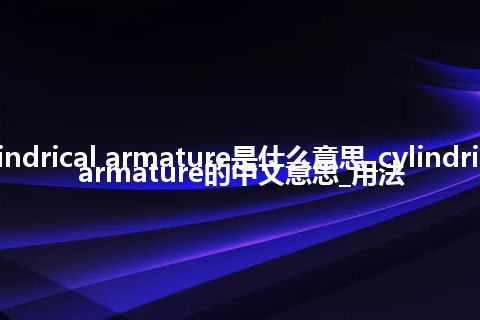 cylindrical armature是什么意思_cylindrical armature的中文意思_用法