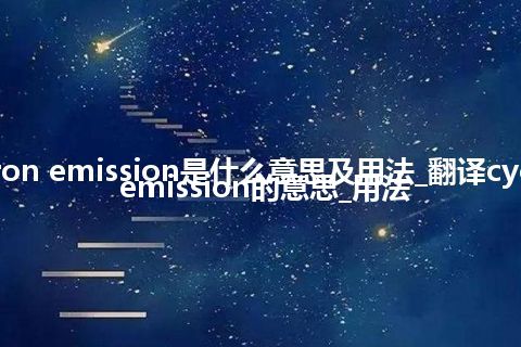 cyclotron emission是什么意思及用法_翻译cyclotron emission的意思_用法