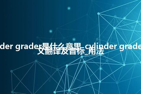 cylinder grader是什么意思_cylinder grader的中文翻译及音标_用法