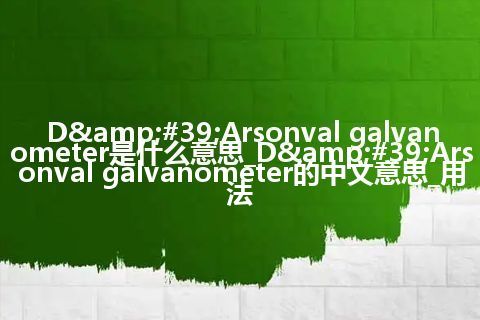 D'Arsonval galvanometer是什么意思_D'Arsonval galvanometer的中文意思_用法