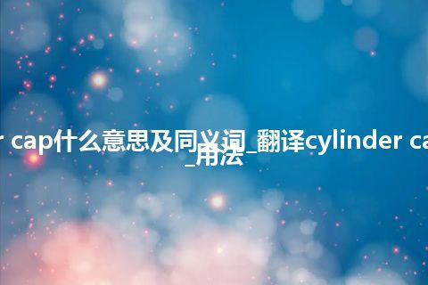 cylinder cap什么意思及同义词_翻译cylinder cap的意思_用法