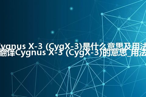 Cygnus X-3 (CygX-3)是什么意思及用法_翻译Cygnus X-3 (CygX-3)的意思_用法