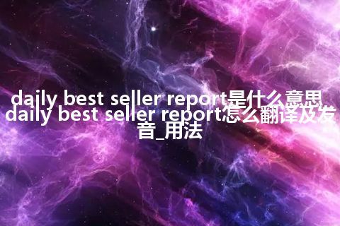 daily best seller report是什么意思_daily best seller report怎么翻译及发音_用法