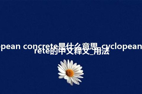 cyclopean concrete是什么意思_cyclopean concrete的中文释义_用法