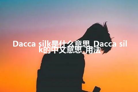 Dacca silk是什么意思_Dacca silk的中文意思_用法