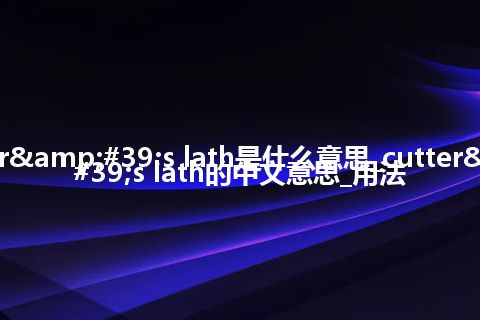 cutter's lath是什么意思_cutter's lath的中文意思_用法