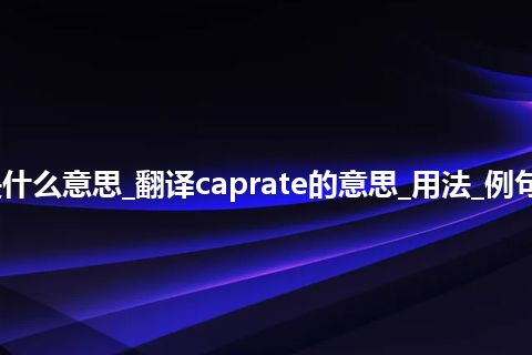 caprate是什么意思_翻译caprate的意思_用法_例句_英语短语